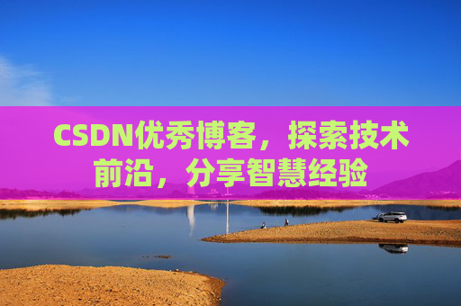 CSDN优秀博客,探索技术前沿,分享智慧经验